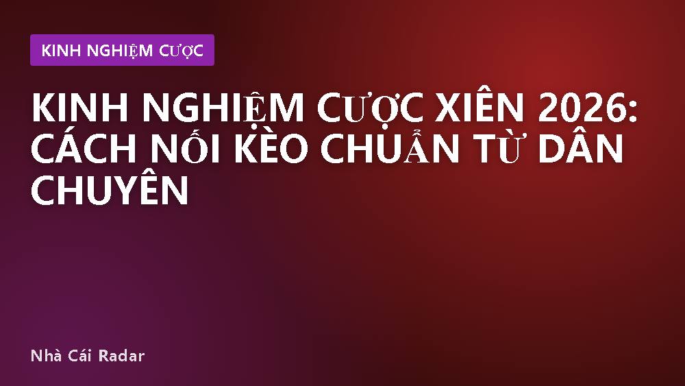 Kinh Nghiệm Cược Xiên 2026: Cách Nối Kèo Chuẩn Từ Dân Chuyên